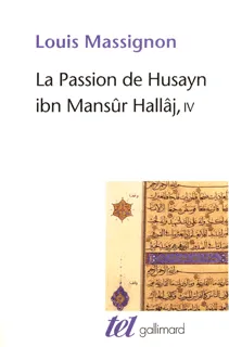 Tome IV, Bibliographie, index, La Passion de Husayn ibn Mansûr Hallâj (Tome 4), Martyr mystique de l'Islam exécuté à Bagdad le 26 mars 922. Étude d'histoire religieuse
