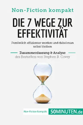 Die 7 Wege zur Effektivität. Zusammenfassung & Analyse des Bestsellers von Stephen R. Covey, Persönlich effizienter werden und dabei man selbst bleiben