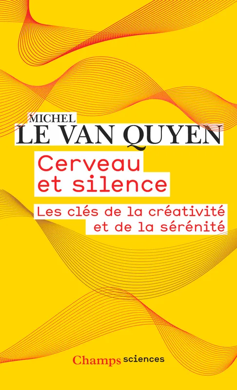 Livres Sciences Humaines et Sociales Neurosciences Cerveau et silence, Les clés de la créativité et de la sérénité Michel Le Van Quyen