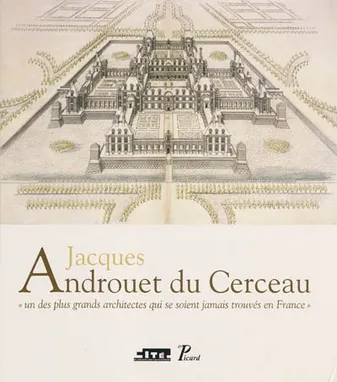 Jacques Androuet du Cerceau  (1515 - 1584), Un des plus grands architectes qui se soient trouvés en France