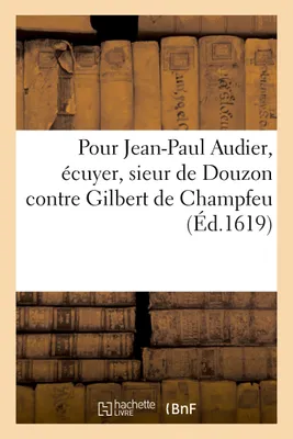 Pour Jean-Paul Audier, écuyer, sieur de Douzon contre Gilbert de Champfeu, appelant d'une sentence donnée par le sénéchal de Bourbonnais ou son lieutenant le 4 décembre 1619