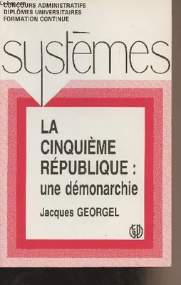 La cinquième République : une démonarchie - Collection 
