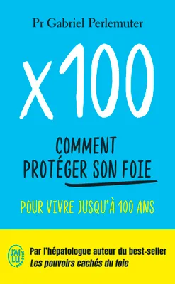 x 100 : comment protéger son foie pour vivre jusqu'à 100 ans : 50 questions-réponses pour que manger, Comment protéger son foie pour vivre jusqu'à 100 ans
