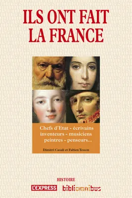 Ils ont fait la France, Chefs d'Etat - écrivains - inventeurs - musiciens - peintres - penseurs...