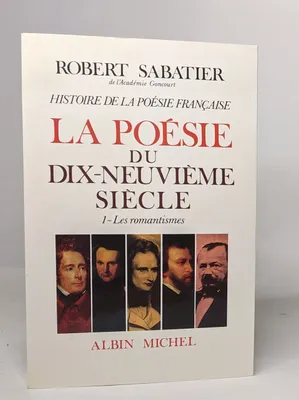 1, Les Romantismes, Histoire de la poésie française - Poésie du XIXe siècle - tome 1, Les Romantismes