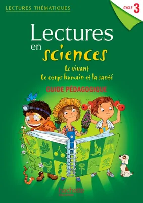 Lectures thématiques Sciences Cycle 3 - Le vivant, le corps humain et la santé - Guide - Ed 2013
