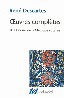 Oeuvres complètes / René Descartes, 3, Œuvres complètes, III : Discours de la méthode/Dioptrique/Météores/La Géométrie