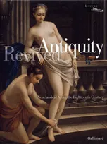Antiquity Revived, Neoclassical Art in the Eighteenth Century