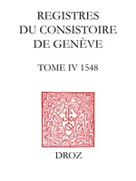 Registres du consistoire de Genève au temps de Calvin, Tome IV, 1548, avec extraits des Registres du Conseil, 1548-1550