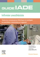 Guide de l'IADE - Infirmier anesthésiste, Toutes les connaissances théoriques et pratiques en anesthésie-réanimation et urgences