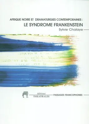 Le syndrome Frankenstein, Afrique noire et dramaturgies contemporaines, Afrique noire et dramaturgies contemporaines