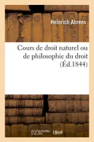 Cours de droit naturel ou de philosophie du droit, fait d'après l'état actuel de cette science en Allemagne. 2e édition