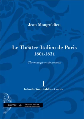 Le Théâtre-italien de Paris, 1801-1931, Volume I, Introduction, tables et index, Le Théâtre-Italien de Paris (1801-1831), chronologie et documents, vol. I, vol. I
