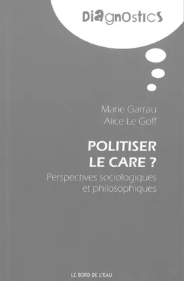 Politiser le Care ?, Perspectives Sociologiques et Philosophi