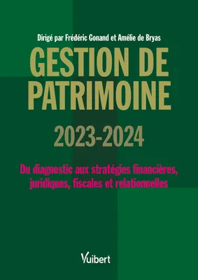 Gestion de patrimoine 2023 / 2024, Du diagnostic aux stratégies financières, juridiques, fiscales et comportementales