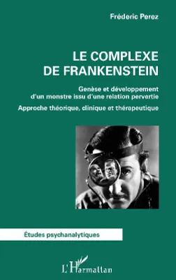 Le complexe de Frankenstein, Genèse et développement d'un monstre issu d'une relation pervertie