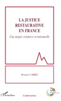 La justice restaurative en France, Une utopie créatrice et rationnelle
