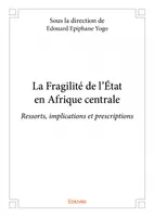 La fragilité de l’état en afrique centrale, Ressorts, implications et prescriptions