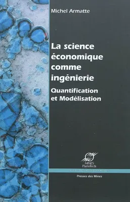 LA SCIENCE ECONOMIQUE COMME INGENIERIE - QUANTIFICATION ET MODELISATION ECONOMIQUE, Quantification et Modélisation économique