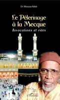 Le pèlerinage à la Mecque, Invocations et rites