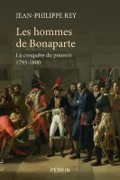 Les hommes de Bonaparte - La conquête du pouvoir 1793-1800