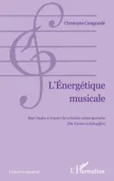 L'Energétique musicale, Sept études à travers la création contemporaine (De Varèse à Schaeffer)