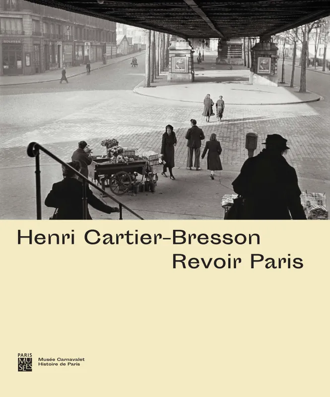 Henri Cartier-Bresson, Revoir Paris, [exposition, paris, musée carnavalet-histoire de paris, 15 juin-30 octobre 2021] Anne de Mondenard, Agnès Sire