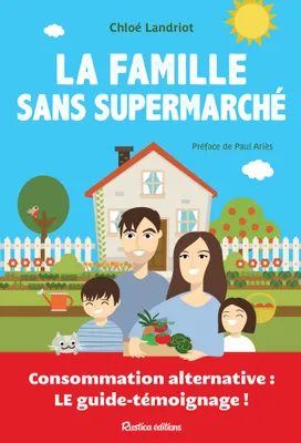 La famille sans supermarché, Consommation alternative : le guide-témoignage !