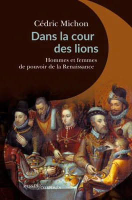 Dans la cour des lions, Hommes et femmes de pouvoir de la Renaissance