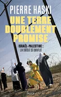 Une terre doublement promise, Israël-Palestine : un siècle de conflit