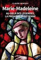1, Marie-Madeleine, Au-delà des légendes, la première chrétienne