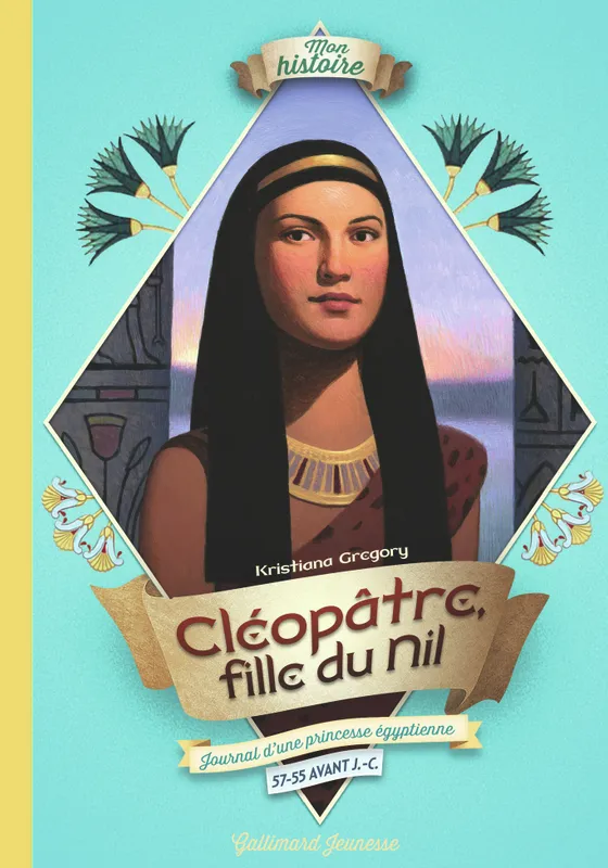 Cléopâtre, fille du Nil, Journal d'une princesse égyptienne, 57-55 avant J.-C. Kristiana Gregory