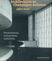 L'architecte en Champagne-Ardenne depuis 1960, permanences, croisements, mutations