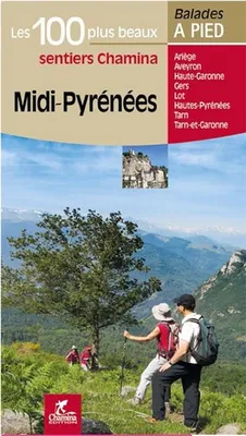Midi-Pyrénées / les 100 plus beaux sentiers Chamina : Ariège, Aveyron, Haute-Garonne, Gers, Lot, Hau