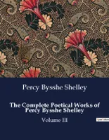 The Complete Poetical Works of Percy Bysshe Shelley, Volume III