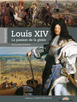 Louis XIV, la passion de la gloire, la passion de la gloire