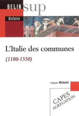 L'ITALIE DES COMMUNES - 1100-1350, 1100-1350