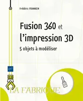 Fusion 360 et l'impression 3D, 5 objets à modéliser
