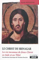 LE CHRIST DE SRINAGAR La vie inconnue de Jésus Christ en Inde et au Tibet, la vie inconnue de Jésus-Christ en Inde et au Tibet