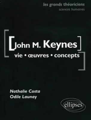 Keynes John Maynard - Vie, œuvres, concepts, vie, oeuvres, concepts