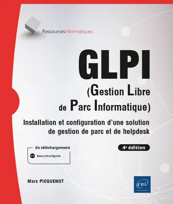 GLPI (Gestion Libre de Parc Informatique) - Installation et configuration d'une solution de gestion, Installation et configuration d'une solution de gestion de parc et de helpdesk (4e édition)