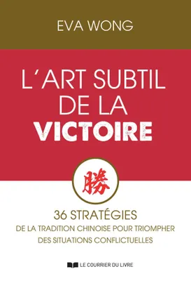 L'art subtil de la victoire - 36 stratégies de la tradition chinoise pour triompher des situations