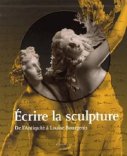 Ecrire la sculpture, de l'Antiquité à Louise Bourgeois