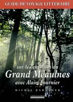 Sur les Chemins du Grand Meaulnes Avec Alain-Fournier-, guide de voyage littéraire