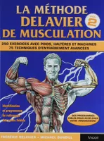 Vol. 2, La méthode Delavier de musculation volume 2, 250 exercices avec poids, haltères et machines, 75 techniques d'entraînement avancées