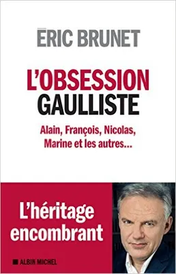 L'obsession gaulliste, Alain, François, Nicolas, Marine et les autres...