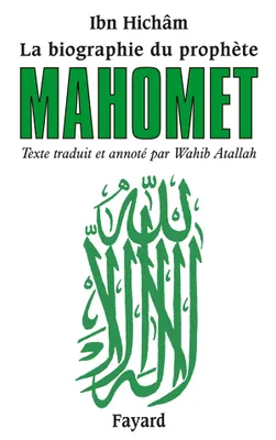 La biographie du prophète Mahomet, Texte traduit et annoté par Wahib Atallah