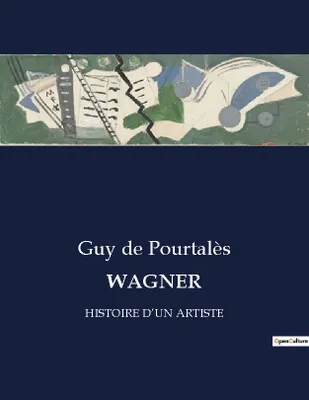 WAGNER, HISTOIRE D'UN ARTISTE