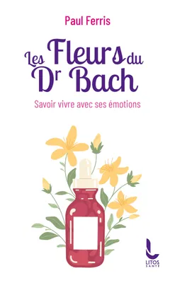 Les Fleurs du Docteur Bach - Savoir vivre avec ses émotions