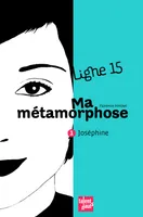 1, MA METAMORPHOSE/ ligne 15, Joséphine